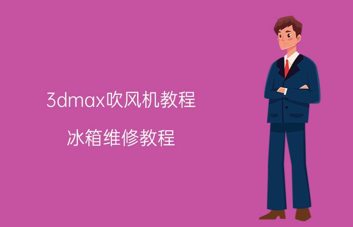 3dmax吹风机教程 冰箱维修教程？